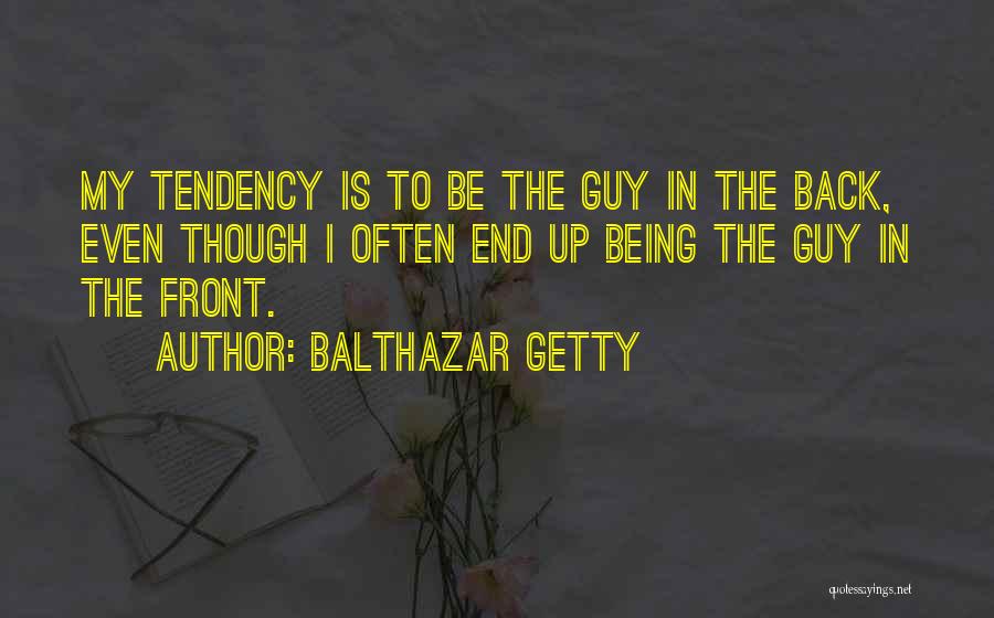 Balthazar Getty Quotes: My Tendency Is To Be The Guy In The Back, Even Though I Often End Up Being The Guy In