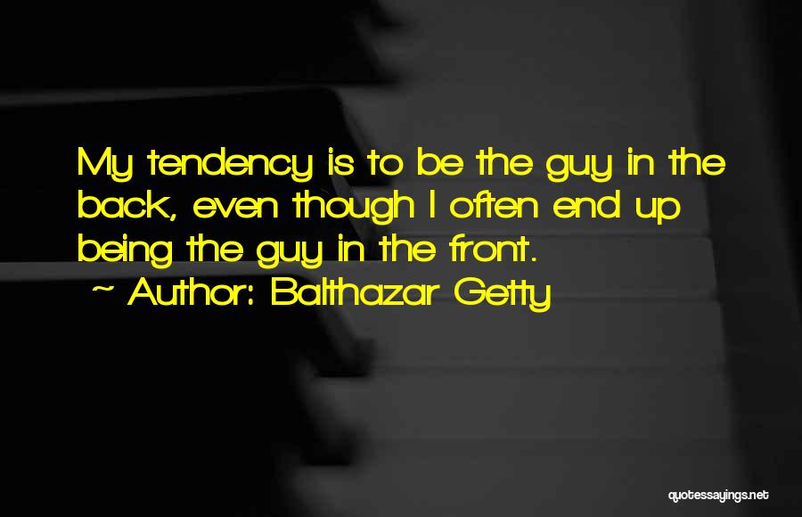 Balthazar Getty Quotes: My Tendency Is To Be The Guy In The Back, Even Though I Often End Up Being The Guy In