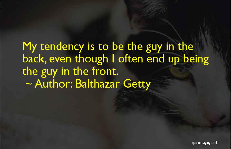 Balthazar Getty Quotes: My Tendency Is To Be The Guy In The Back, Even Though I Often End Up Being The Guy In