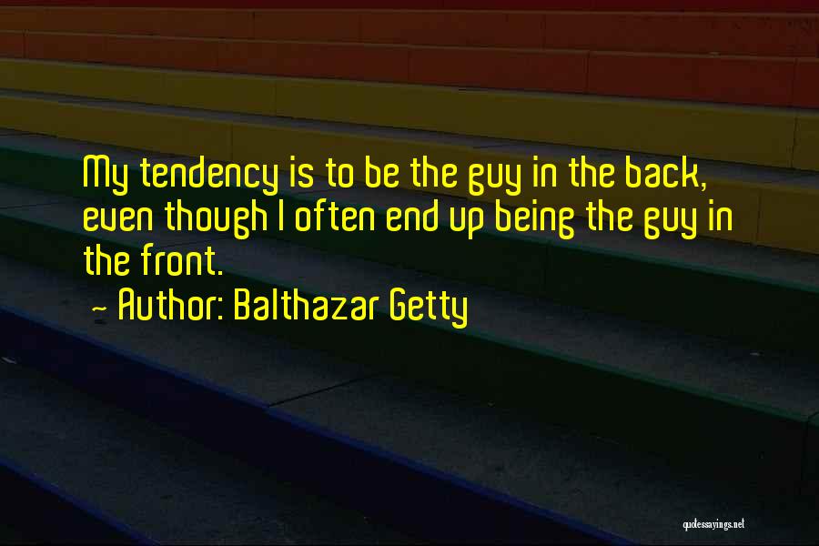 Balthazar Getty Quotes: My Tendency Is To Be The Guy In The Back, Even Though I Often End Up Being The Guy In