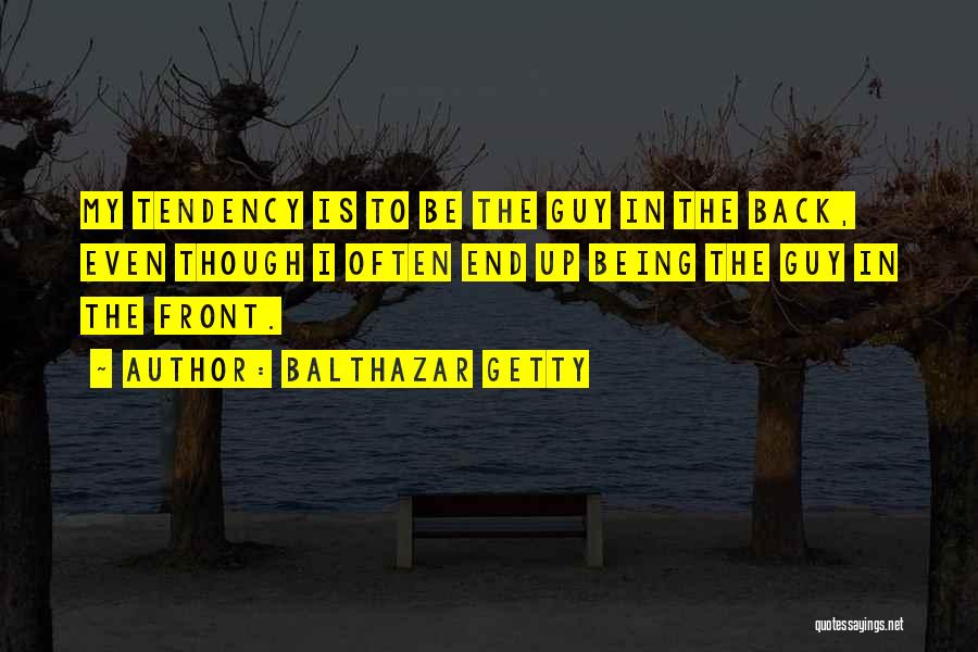 Balthazar Getty Quotes: My Tendency Is To Be The Guy In The Back, Even Though I Often End Up Being The Guy In