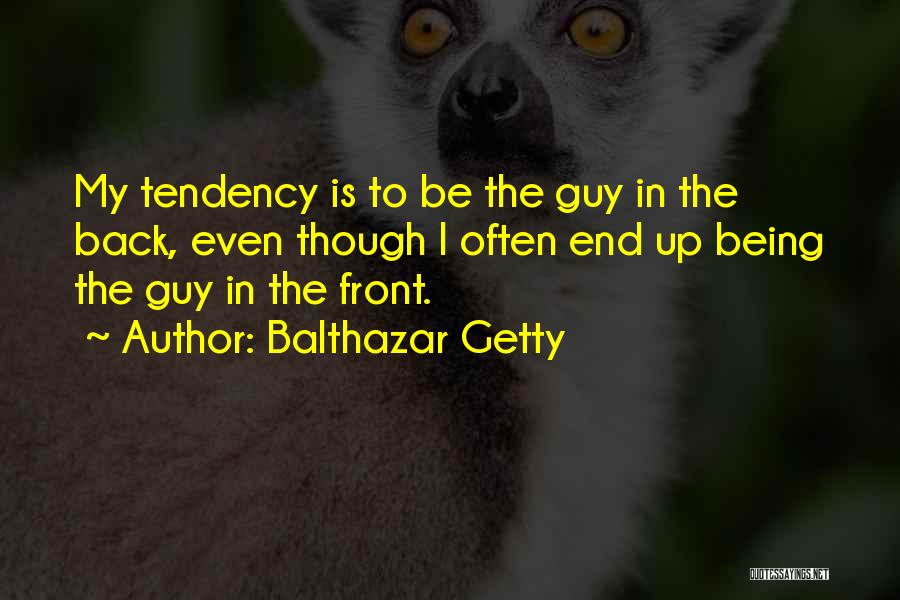 Balthazar Getty Quotes: My Tendency Is To Be The Guy In The Back, Even Though I Often End Up Being The Guy In