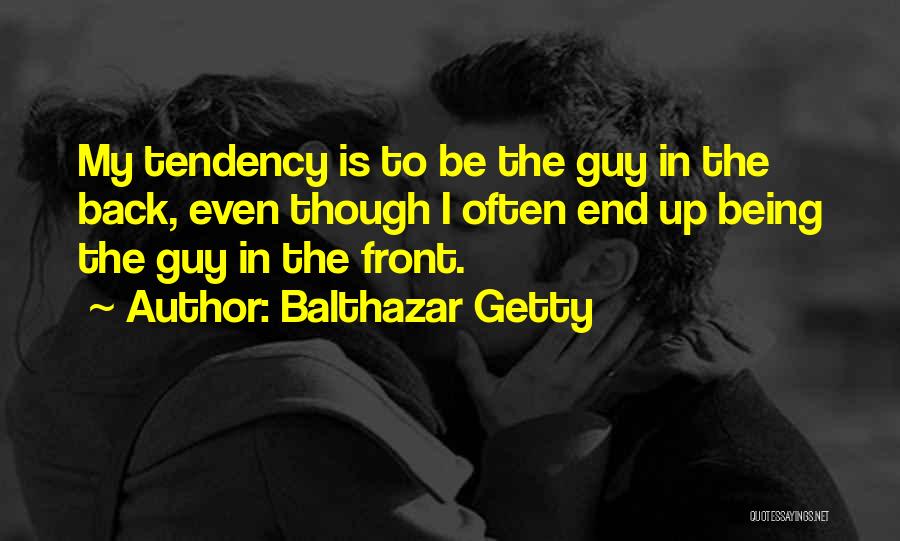 Balthazar Getty Quotes: My Tendency Is To Be The Guy In The Back, Even Though I Often End Up Being The Guy In