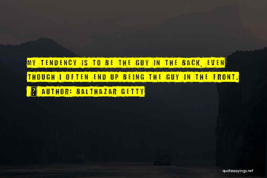 Balthazar Getty Quotes: My Tendency Is To Be The Guy In The Back, Even Though I Often End Up Being The Guy In