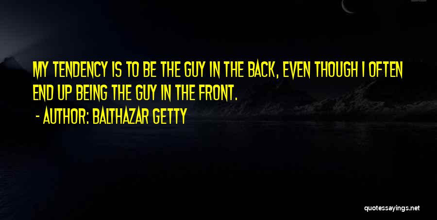 Balthazar Getty Quotes: My Tendency Is To Be The Guy In The Back, Even Though I Often End Up Being The Guy In