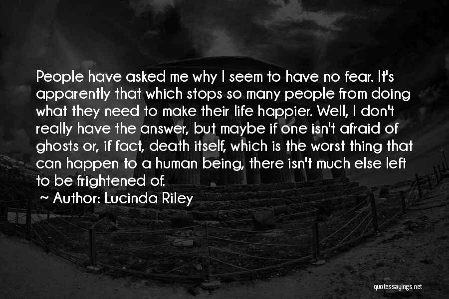 Lucinda Riley Quotes: People Have Asked Me Why I Seem To Have No Fear. It's Apparently That Which Stops So Many People From