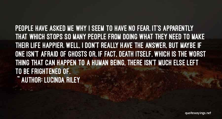 Lucinda Riley Quotes: People Have Asked Me Why I Seem To Have No Fear. It's Apparently That Which Stops So Many People From