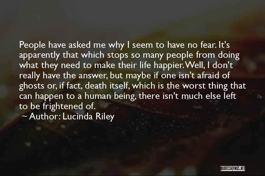 Lucinda Riley Quotes: People Have Asked Me Why I Seem To Have No Fear. It's Apparently That Which Stops So Many People From