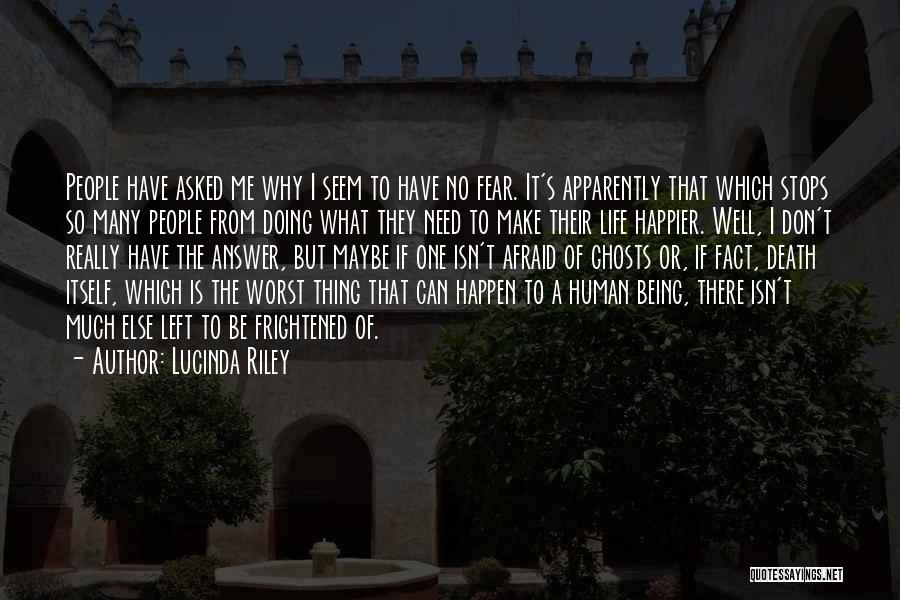 Lucinda Riley Quotes: People Have Asked Me Why I Seem To Have No Fear. It's Apparently That Which Stops So Many People From