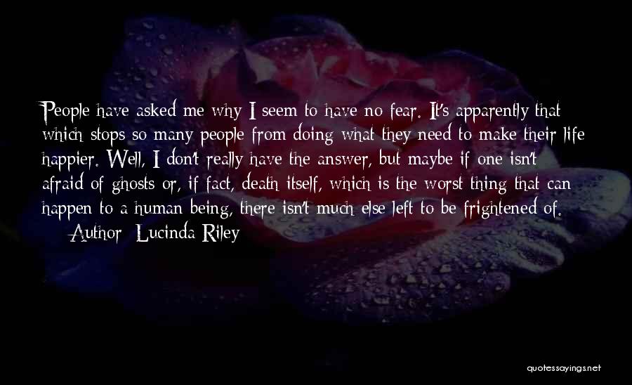 Lucinda Riley Quotes: People Have Asked Me Why I Seem To Have No Fear. It's Apparently That Which Stops So Many People From