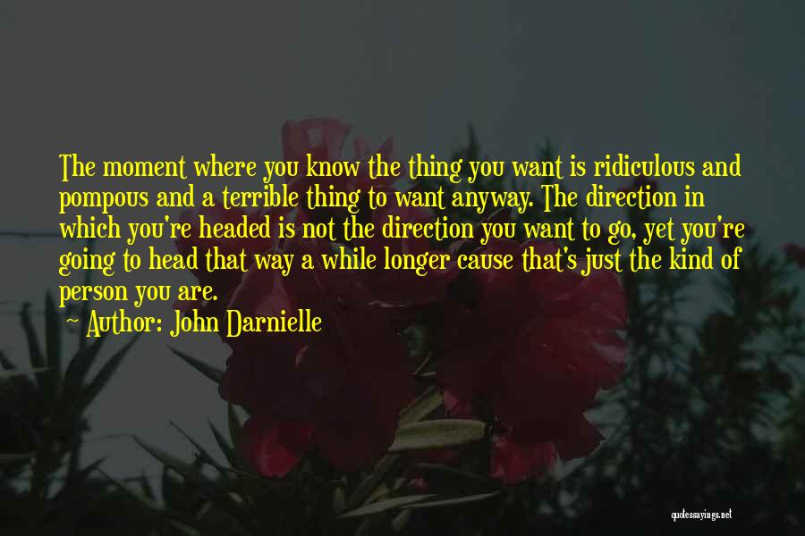 John Darnielle Quotes: The Moment Where You Know The Thing You Want Is Ridiculous And Pompous And A Terrible Thing To Want Anyway.