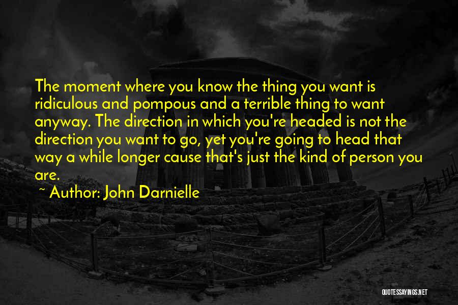 John Darnielle Quotes: The Moment Where You Know The Thing You Want Is Ridiculous And Pompous And A Terrible Thing To Want Anyway.