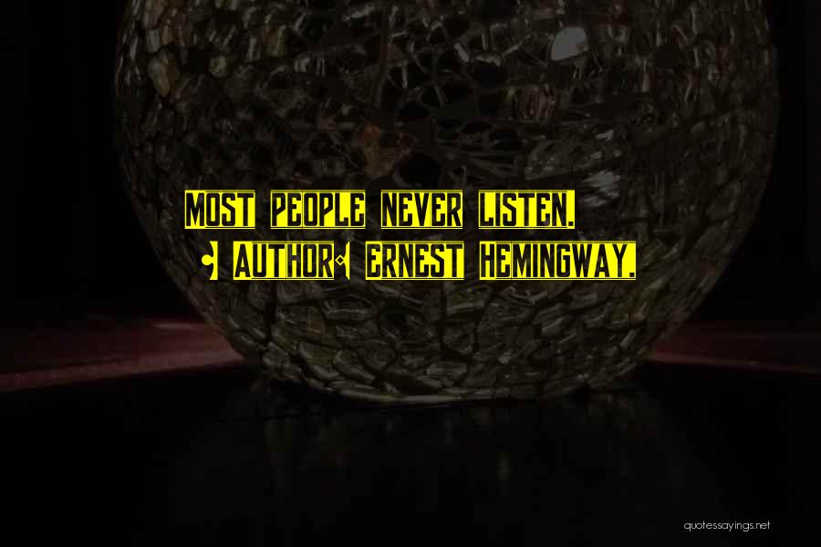 Ernest Hemingway, Quotes: Most People Never Listen.