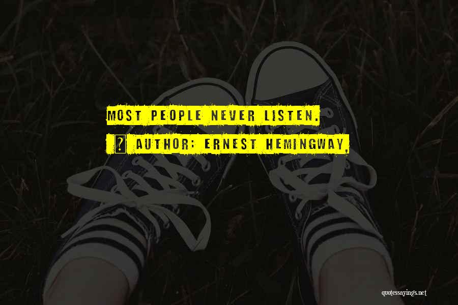 Ernest Hemingway, Quotes: Most People Never Listen.