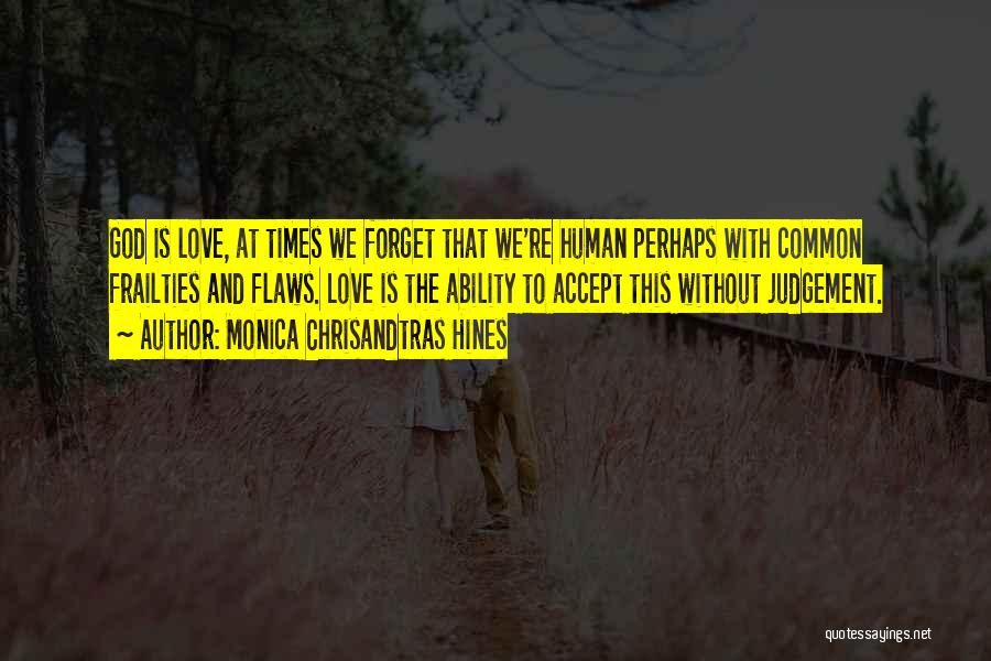 Monica Chrisandtras Hines Quotes: God Is Love, At Times We Forget That We're Human Perhaps With Common Frailties And Flaws. Love Is The Ability