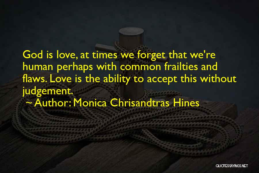 Monica Chrisandtras Hines Quotes: God Is Love, At Times We Forget That We're Human Perhaps With Common Frailties And Flaws. Love Is The Ability
