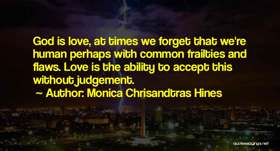 Monica Chrisandtras Hines Quotes: God Is Love, At Times We Forget That We're Human Perhaps With Common Frailties And Flaws. Love Is The Ability