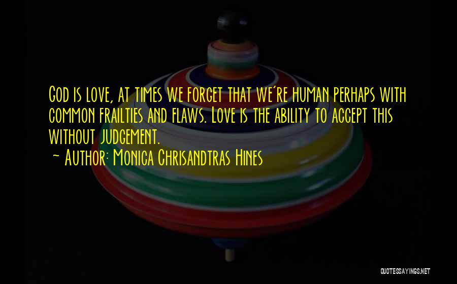 Monica Chrisandtras Hines Quotes: God Is Love, At Times We Forget That We're Human Perhaps With Common Frailties And Flaws. Love Is The Ability
