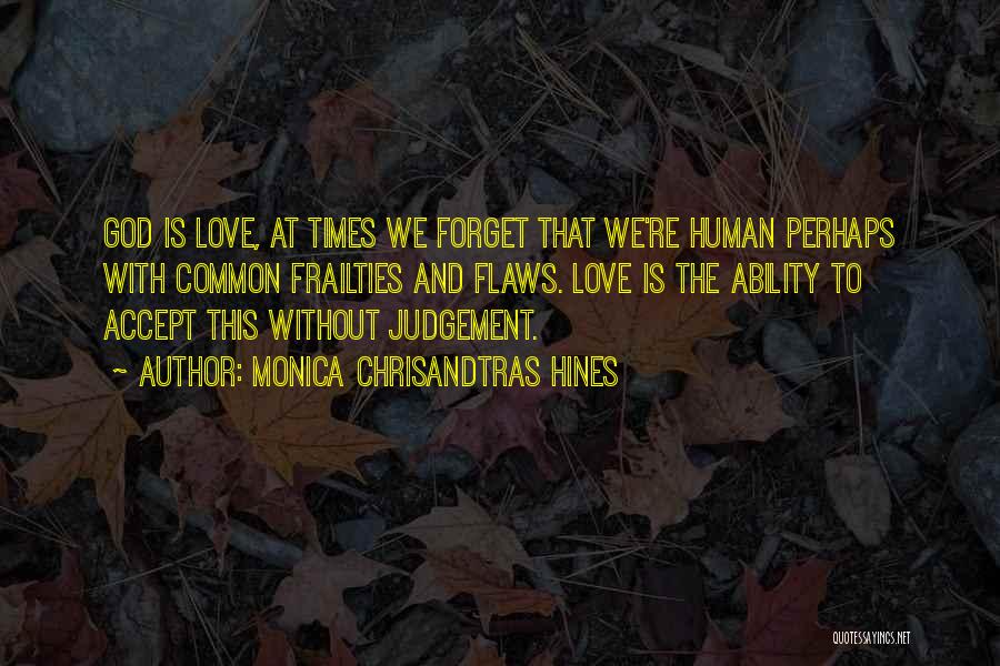 Monica Chrisandtras Hines Quotes: God Is Love, At Times We Forget That We're Human Perhaps With Common Frailties And Flaws. Love Is The Ability