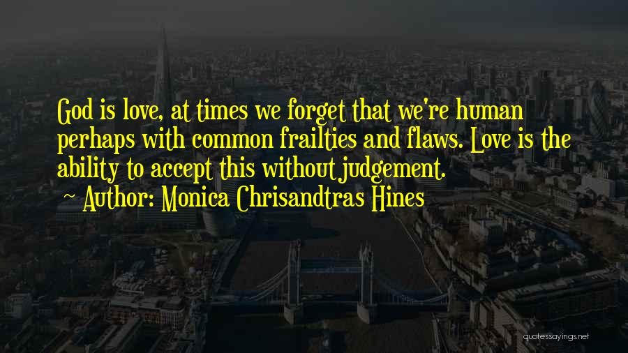 Monica Chrisandtras Hines Quotes: God Is Love, At Times We Forget That We're Human Perhaps With Common Frailties And Flaws. Love Is The Ability