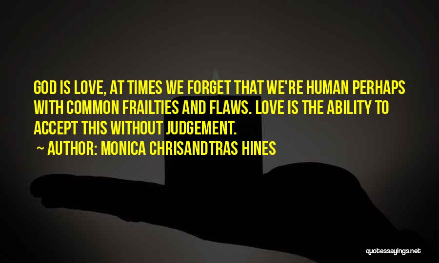 Monica Chrisandtras Hines Quotes: God Is Love, At Times We Forget That We're Human Perhaps With Common Frailties And Flaws. Love Is The Ability
