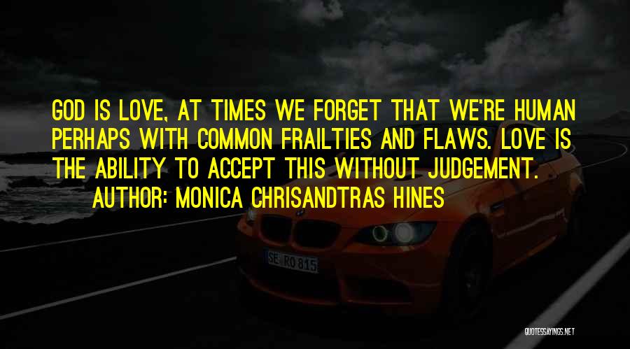 Monica Chrisandtras Hines Quotes: God Is Love, At Times We Forget That We're Human Perhaps With Common Frailties And Flaws. Love Is The Ability