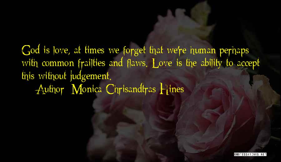 Monica Chrisandtras Hines Quotes: God Is Love, At Times We Forget That We're Human Perhaps With Common Frailties And Flaws. Love Is The Ability