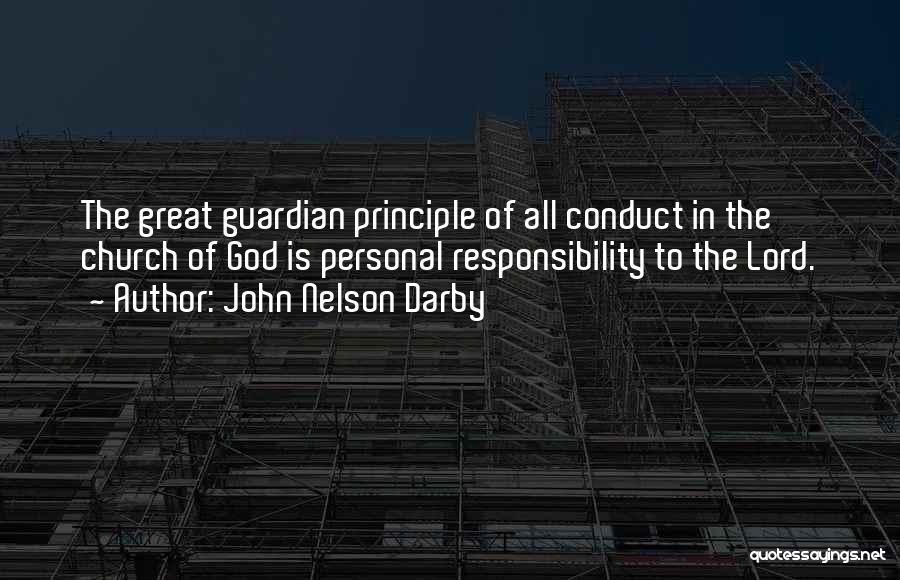John Nelson Darby Quotes: The Great Guardian Principle Of All Conduct In The Church Of God Is Personal Responsibility To The Lord.