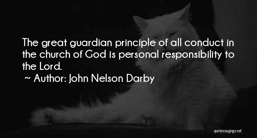 John Nelson Darby Quotes: The Great Guardian Principle Of All Conduct In The Church Of God Is Personal Responsibility To The Lord.
