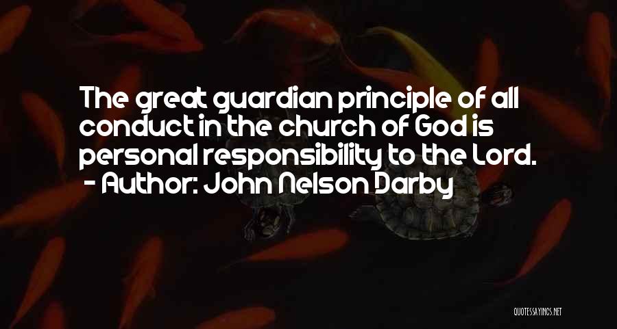 John Nelson Darby Quotes: The Great Guardian Principle Of All Conduct In The Church Of God Is Personal Responsibility To The Lord.