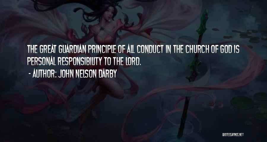 John Nelson Darby Quotes: The Great Guardian Principle Of All Conduct In The Church Of God Is Personal Responsibility To The Lord.