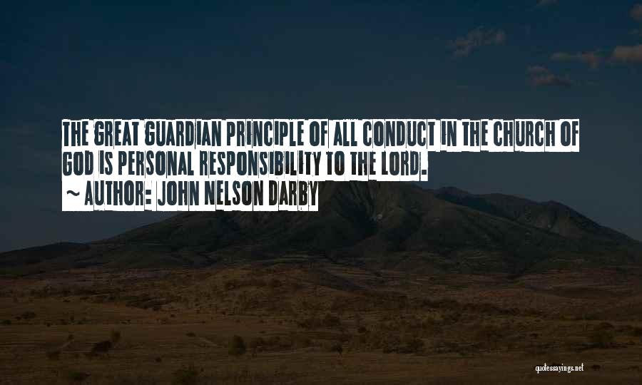 John Nelson Darby Quotes: The Great Guardian Principle Of All Conduct In The Church Of God Is Personal Responsibility To The Lord.