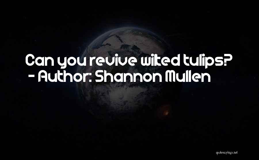 Shannon Mullen Quotes: Can You Revive Wilted Tulips?