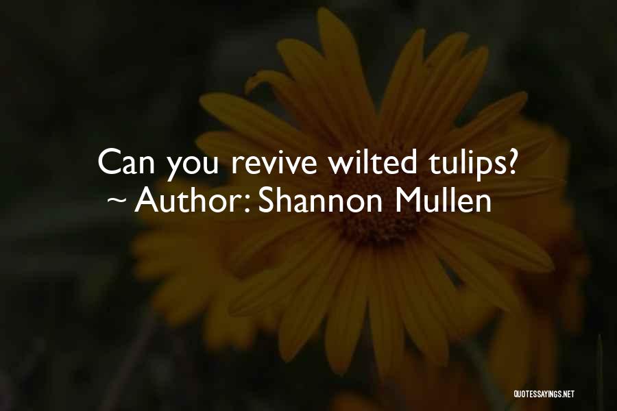 Shannon Mullen Quotes: Can You Revive Wilted Tulips?