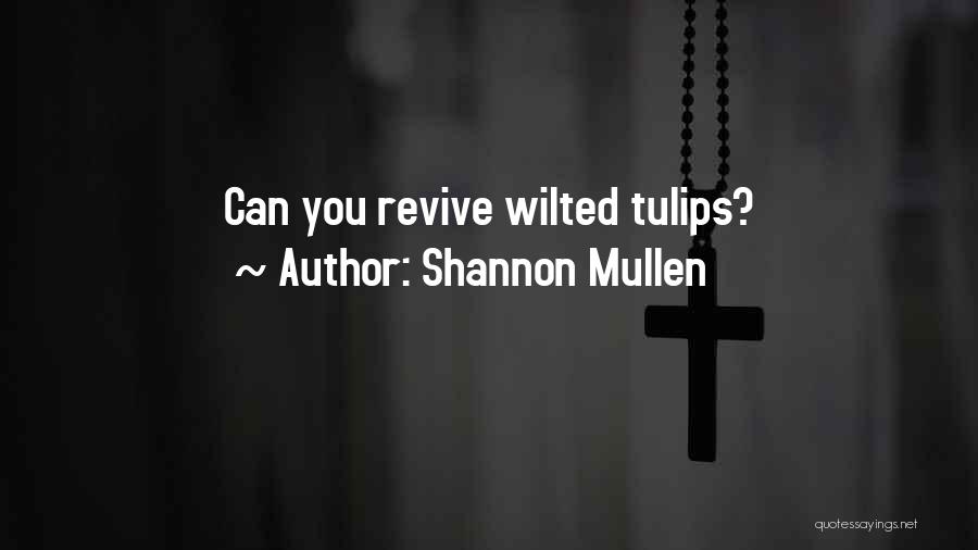 Shannon Mullen Quotes: Can You Revive Wilted Tulips?