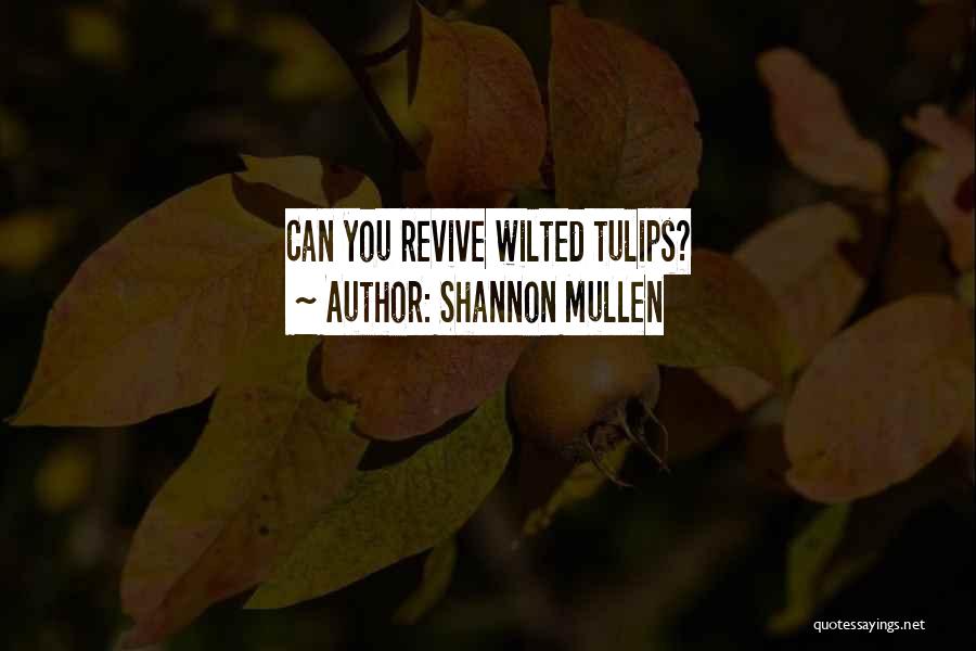 Shannon Mullen Quotes: Can You Revive Wilted Tulips?