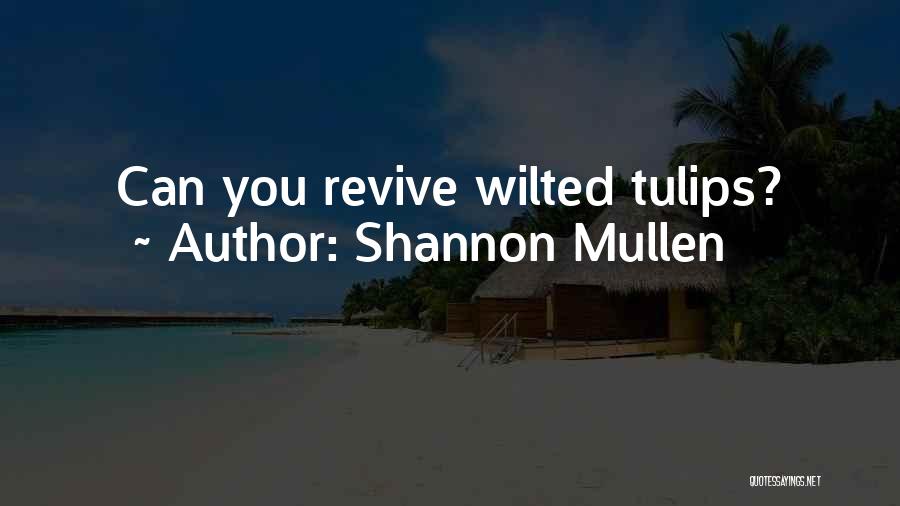 Shannon Mullen Quotes: Can You Revive Wilted Tulips?