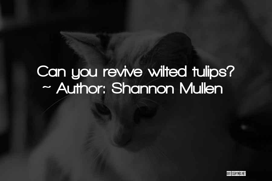 Shannon Mullen Quotes: Can You Revive Wilted Tulips?