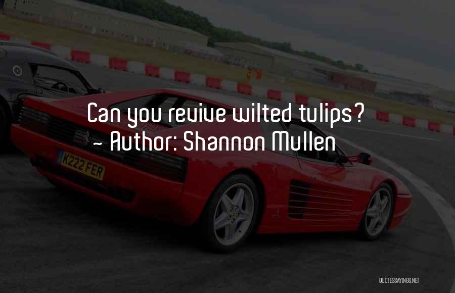 Shannon Mullen Quotes: Can You Revive Wilted Tulips?