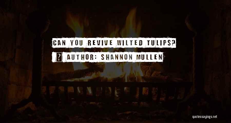 Shannon Mullen Quotes: Can You Revive Wilted Tulips?