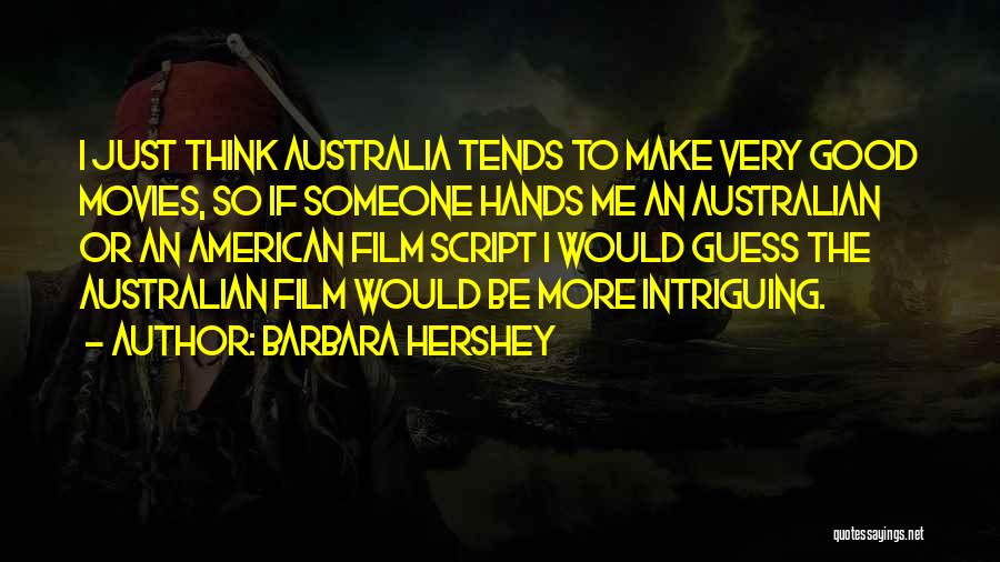 Barbara Hershey Quotes: I Just Think Australia Tends To Make Very Good Movies, So If Someone Hands Me An Australian Or An American