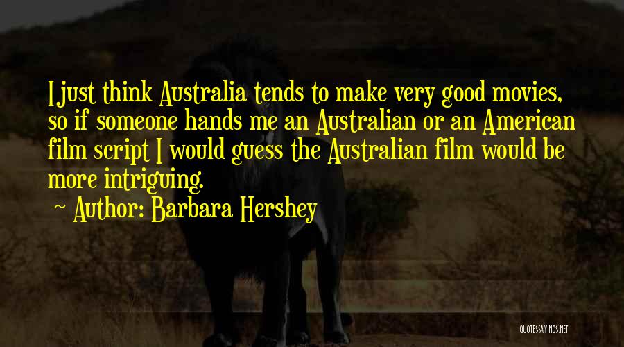 Barbara Hershey Quotes: I Just Think Australia Tends To Make Very Good Movies, So If Someone Hands Me An Australian Or An American