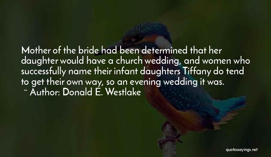 Donald E. Westlake Quotes: Mother Of The Bride Had Been Determined That Her Daughter Would Have A Church Wedding, And Women Who Successfully Name