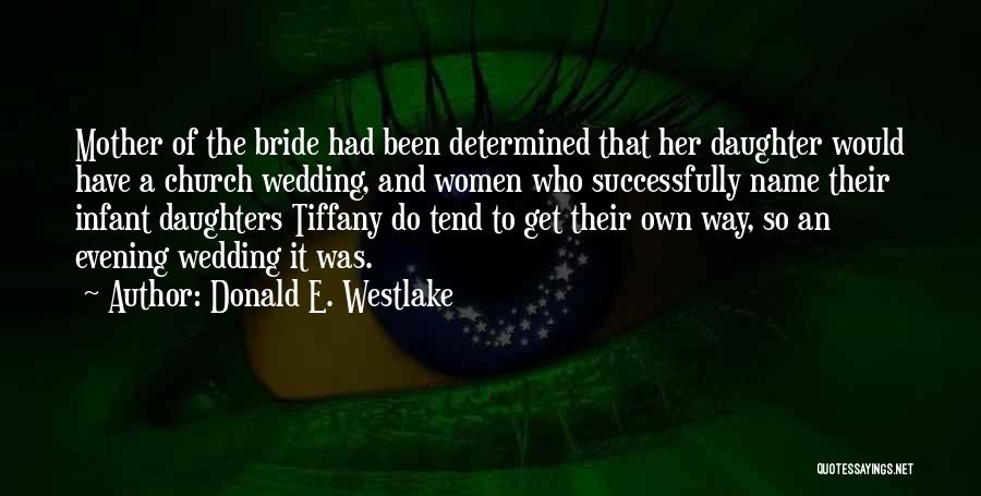 Donald E. Westlake Quotes: Mother Of The Bride Had Been Determined That Her Daughter Would Have A Church Wedding, And Women Who Successfully Name