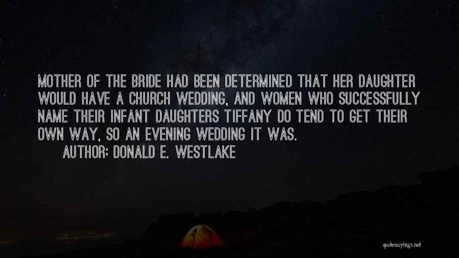 Donald E. Westlake Quotes: Mother Of The Bride Had Been Determined That Her Daughter Would Have A Church Wedding, And Women Who Successfully Name