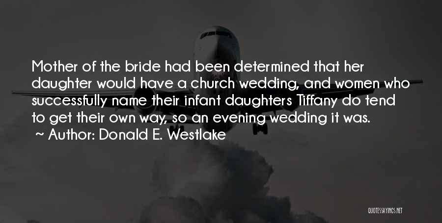 Donald E. Westlake Quotes: Mother Of The Bride Had Been Determined That Her Daughter Would Have A Church Wedding, And Women Who Successfully Name