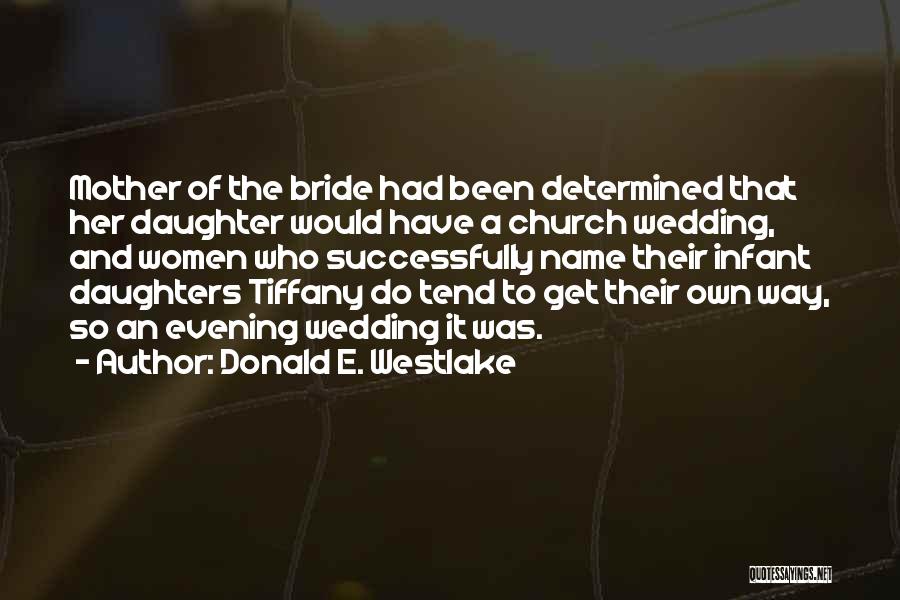 Donald E. Westlake Quotes: Mother Of The Bride Had Been Determined That Her Daughter Would Have A Church Wedding, And Women Who Successfully Name