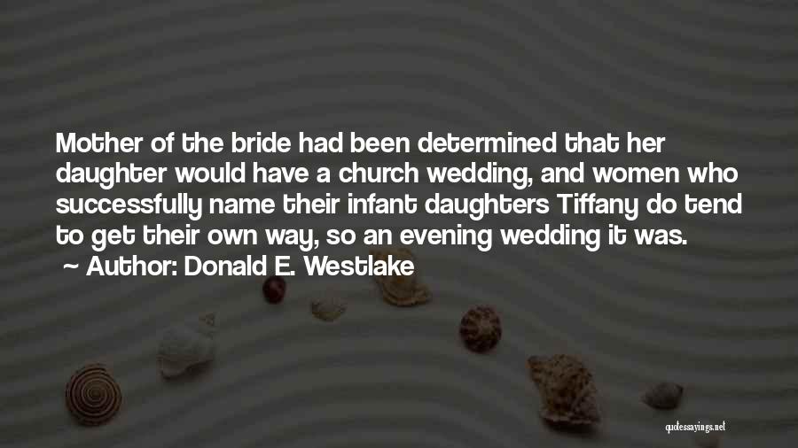 Donald E. Westlake Quotes: Mother Of The Bride Had Been Determined That Her Daughter Would Have A Church Wedding, And Women Who Successfully Name