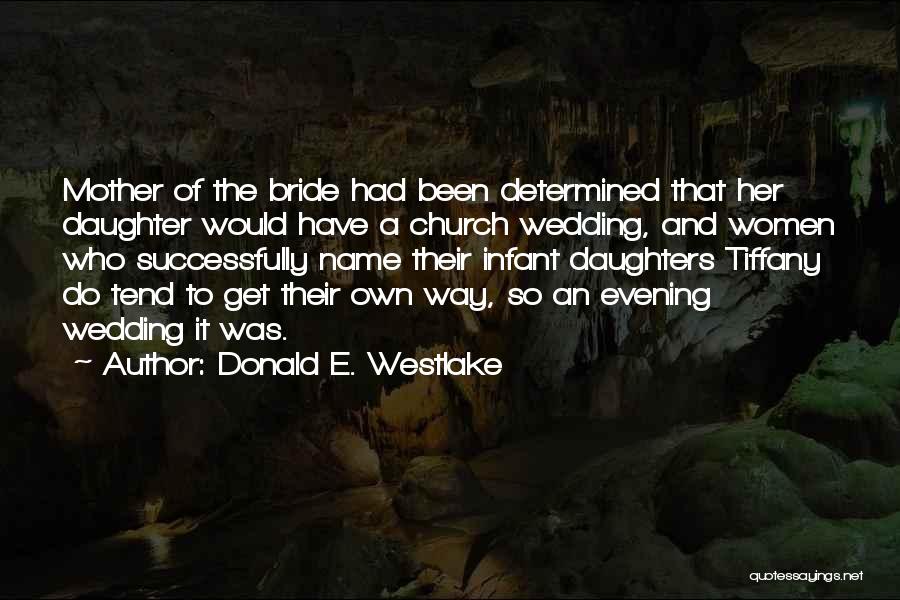 Donald E. Westlake Quotes: Mother Of The Bride Had Been Determined That Her Daughter Would Have A Church Wedding, And Women Who Successfully Name