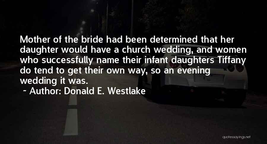 Donald E. Westlake Quotes: Mother Of The Bride Had Been Determined That Her Daughter Would Have A Church Wedding, And Women Who Successfully Name